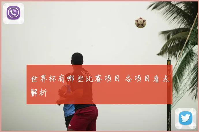 世界杯有哪些比赛项目 各项目看点解析