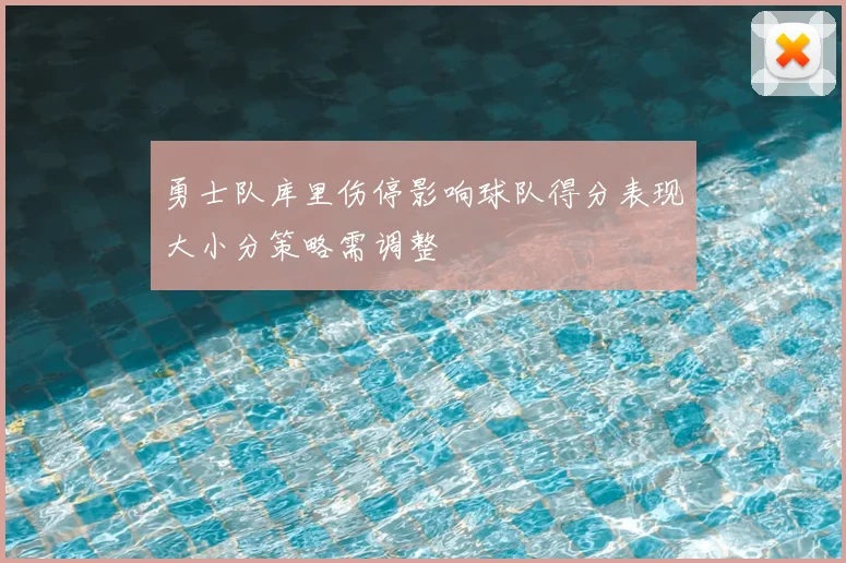 勇士队库里伤停影响球队得分表现大小分策略需调整