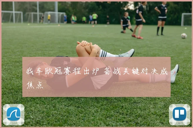 我车欧冠赛程出炉 备战关键对决成焦点